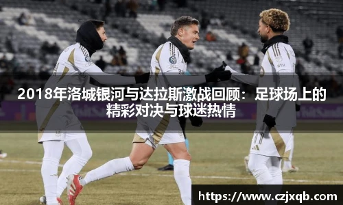 2018年洛城银河与达拉斯激战回顾：足球场上的精彩对决与球迷热情