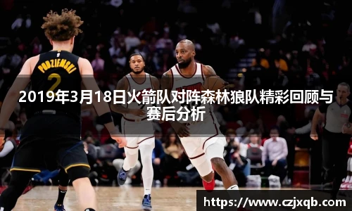 2019年3月18日火箭队对阵森林狼队精彩回顾与赛后分析