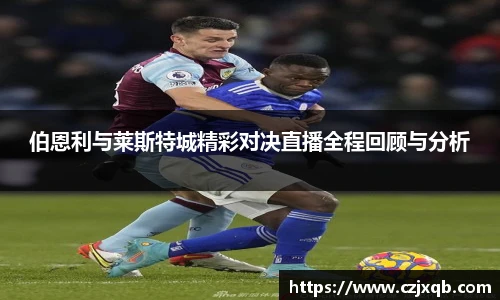 伯恩利与莱斯特城精彩对决直播全程回顾与分析