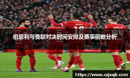 伯恩利与曼联对决时间安排及赛事前瞻分析